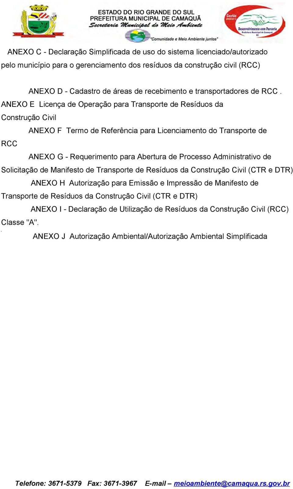 ANEXO E Licença de Operação para Transporte de Resíduos da Construção Civil ANEXO F Termo de Referência para Licenciamento do Transporte de RCC ANEXO G - Requerimento para Abertura de Processo