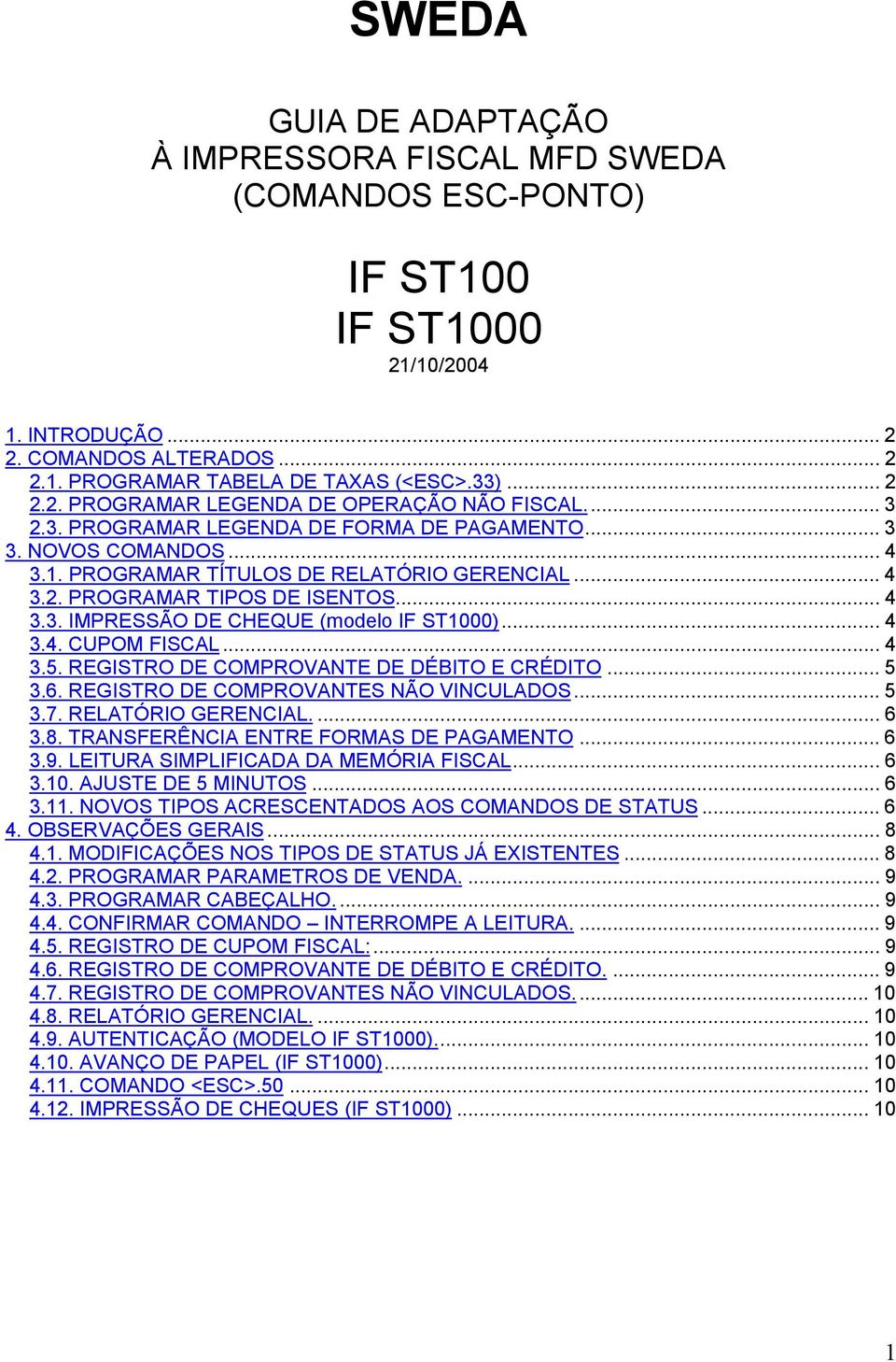 .. 4 3.4. CUPOM FISCAL... 4 3.5. REGISTRO DE COMPROVANTE DE DÉBITO E CRÉDITO... 5 3.6. REGISTRO DE COMPROVANTES NÃO VINCULADOS... 5 3.7. RELATÓRIO GERENCIAL.... 6 3.8.