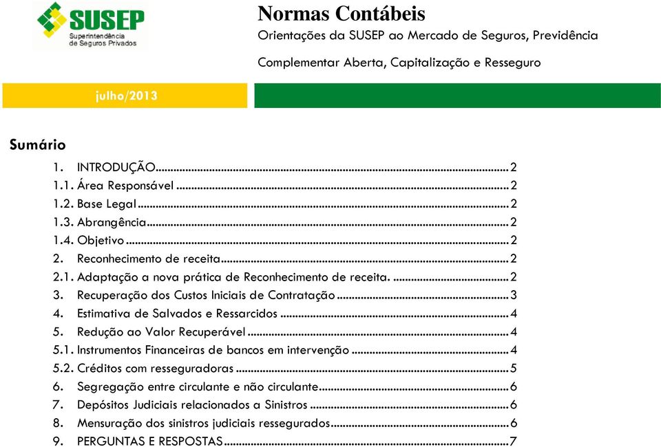 Estimativa de Salvados e Ressarcidos... 4 5. Redução ao Valor Recuperável... 4 5.1. Instrumentos Financeiras de bancos em intervenção... 4 5.2. Créditos com resseguradoras... 5 6.