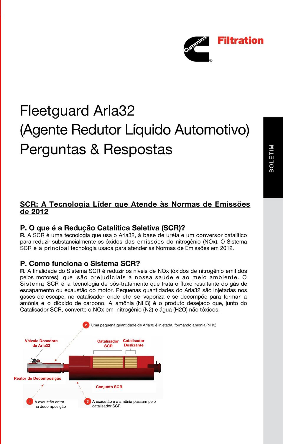 A finalidade do Sistema SCR é reduzir os níveis de NOx (óxidos de nitrogênio emitidos pelos motores) que são prejudiciais à nossa saúde e ao meio ambiente.