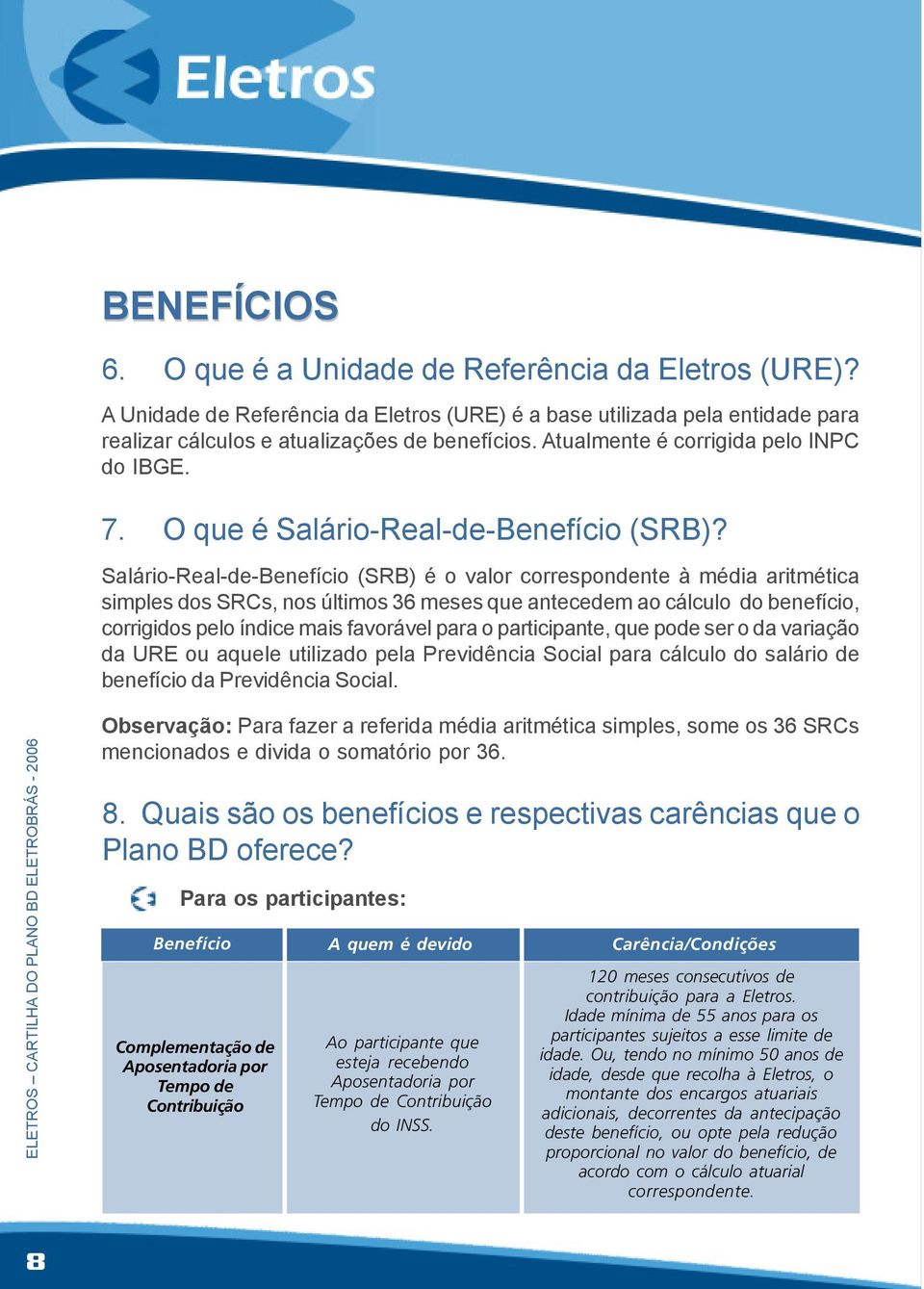 Salário-Real-de-Benefício (SRB) é o valor correspondente à média aritmética simples dos SRCs, nos últimos 36 meses que antecedem ao cálculo do benefício, corrigidos pelo índice mais favorável para o