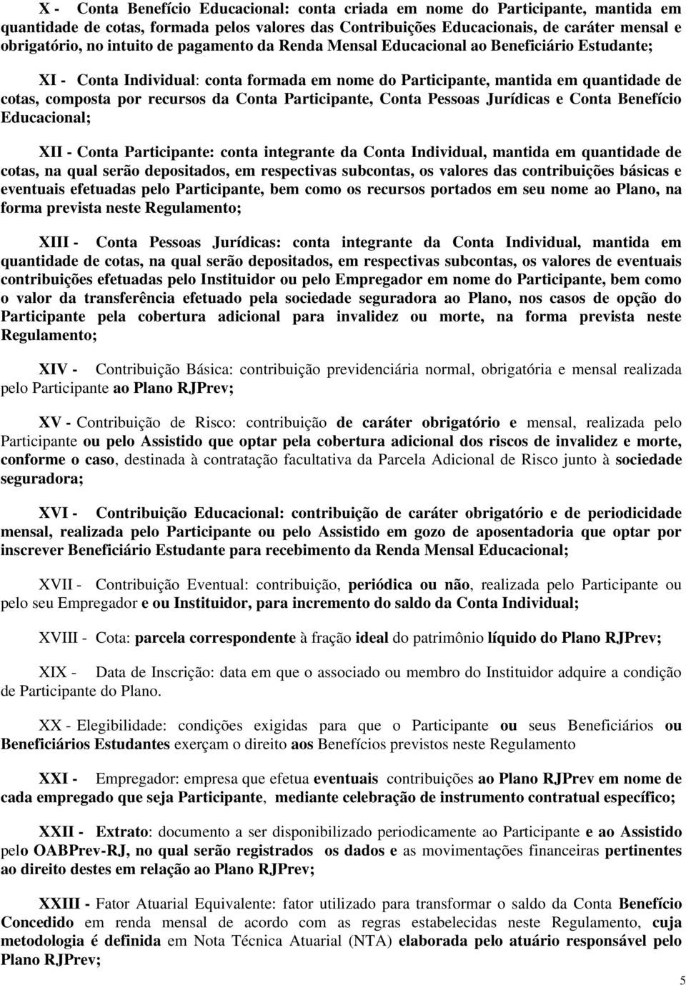 Conta Participante, Conta Pessoas Jurídicas e Conta Benefício Educacional; XII - Conta Participante: conta integrante da Conta Individual, mantida em quantidade de cotas, na qual serão depositados,