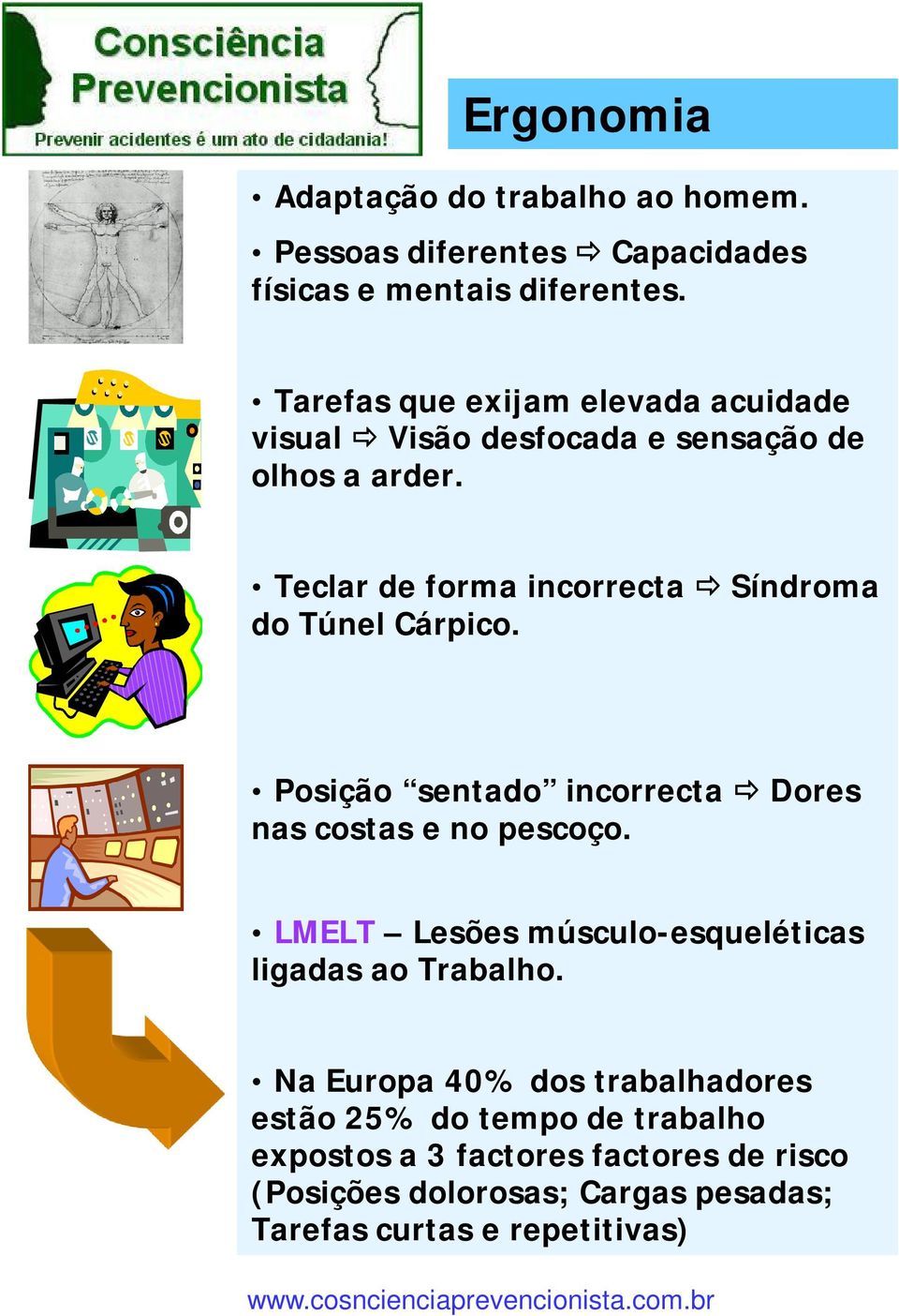 Teclar de forma incorrecta Síndroma do Túnel Cárpico. Posição sentado incorrecta Dores nas costas e no pescoço.