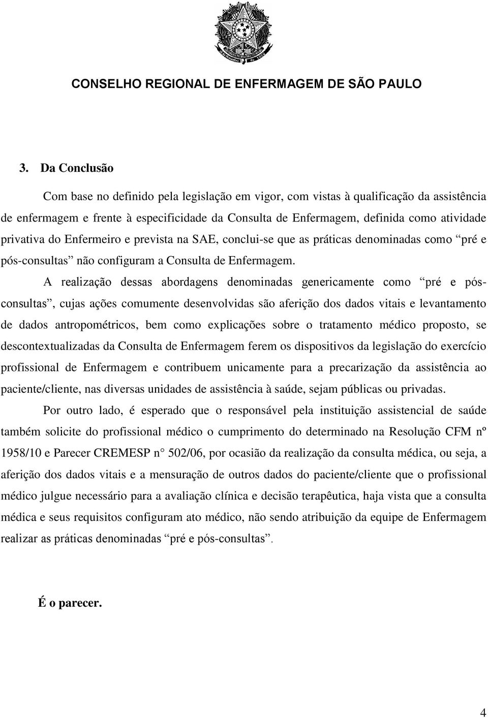 A realização dessas abordagens denominadas genericamente como pré e pósconsultas, cujas ações comumente desenvolvidas são aferição dos dados vitais e levantamento de dados antropométricos, bem como