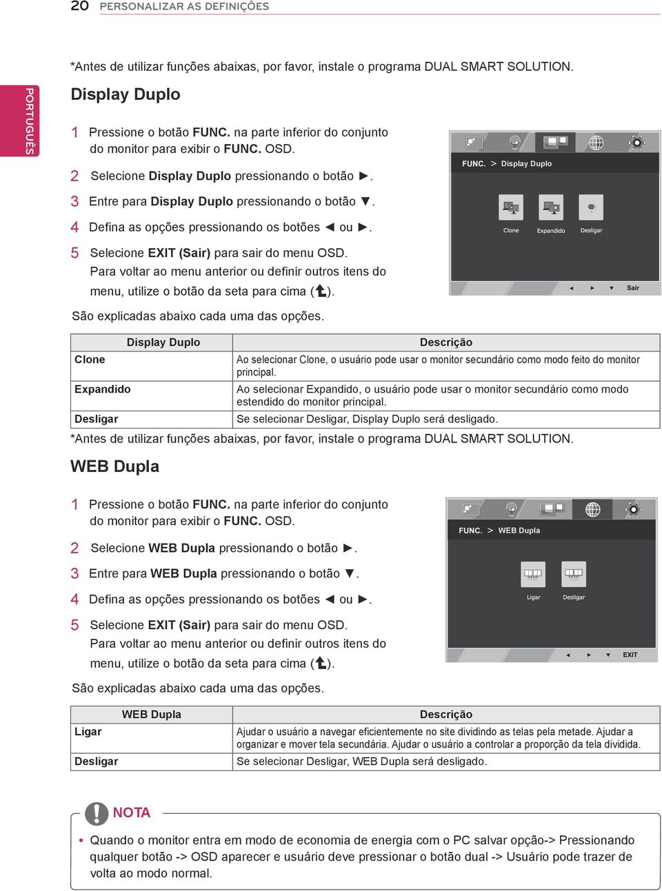 4 Defina as opções pressionando os botões ou. 5 Selecione EXIT (Sair) para sair do menu OSD. Para voltar ao menu anterior ou definir outros itens do menu, utilize o botão da seta para cima ( ).