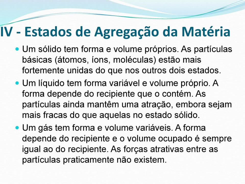 Um líquido tem forma variável e volume próprio. A forma depende do recipiente que o contém.