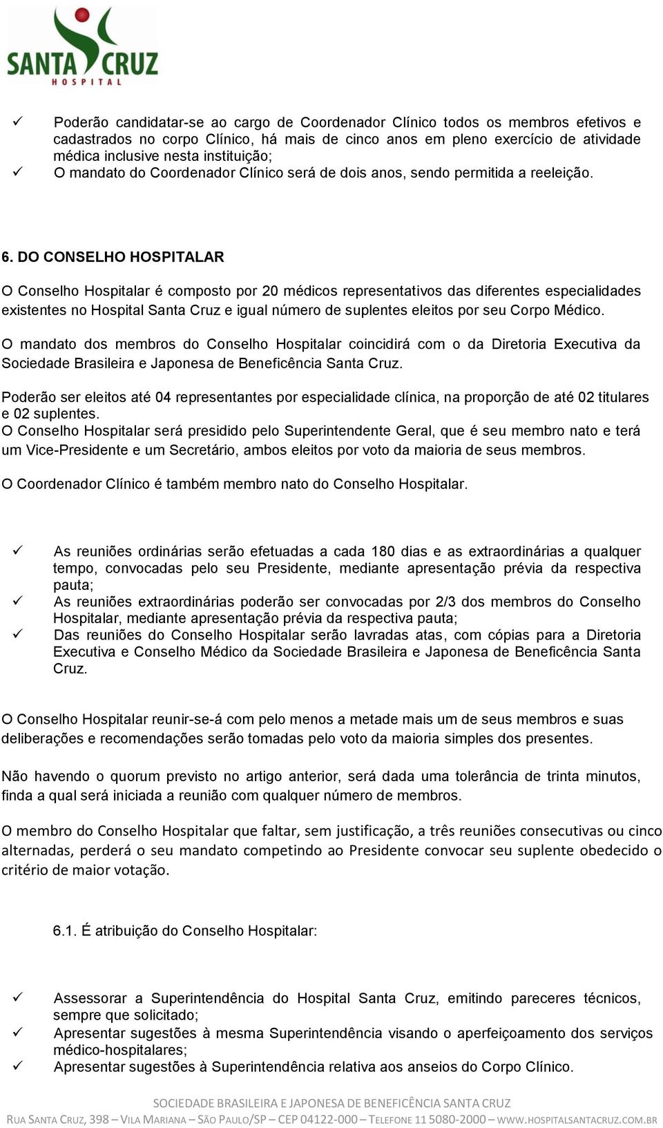 DO CONSELHO HOSPITALAR O Conselho Hospitalar é composto por 20 médicos representativos das diferentes especialidades existentes no Hospital Santa Cruz e igual número de suplentes eleitos por seu