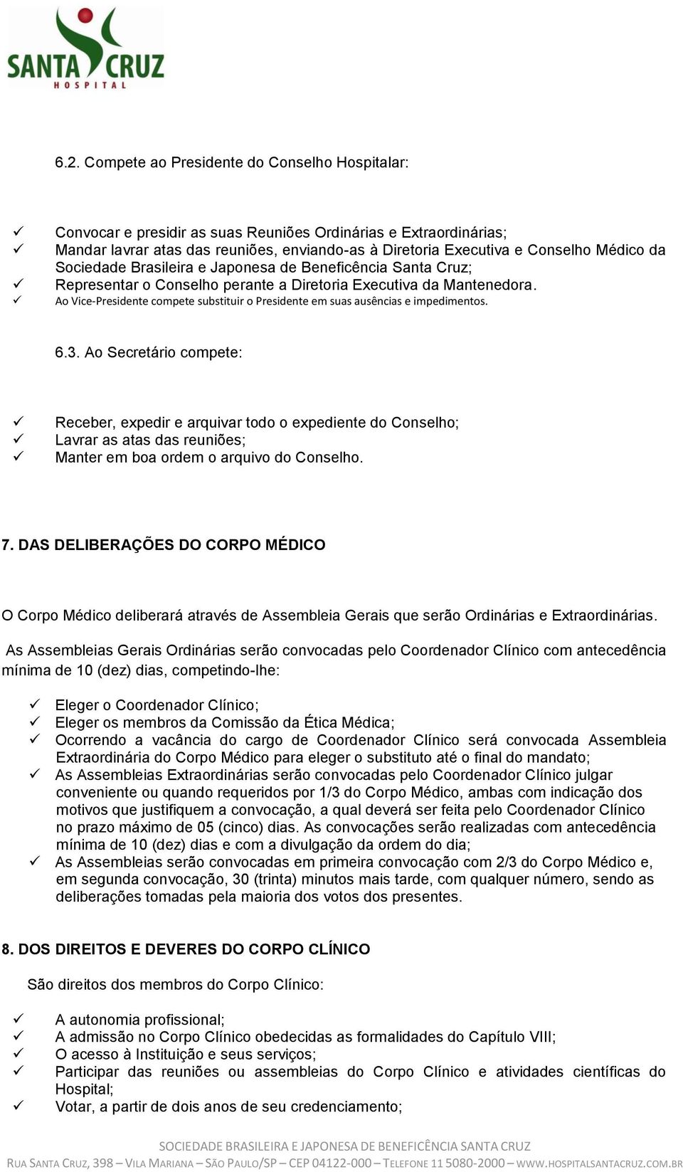 Ao Vice-Presidente compete substituir o Presidente em suas ausências e impedimentos. 6.3.