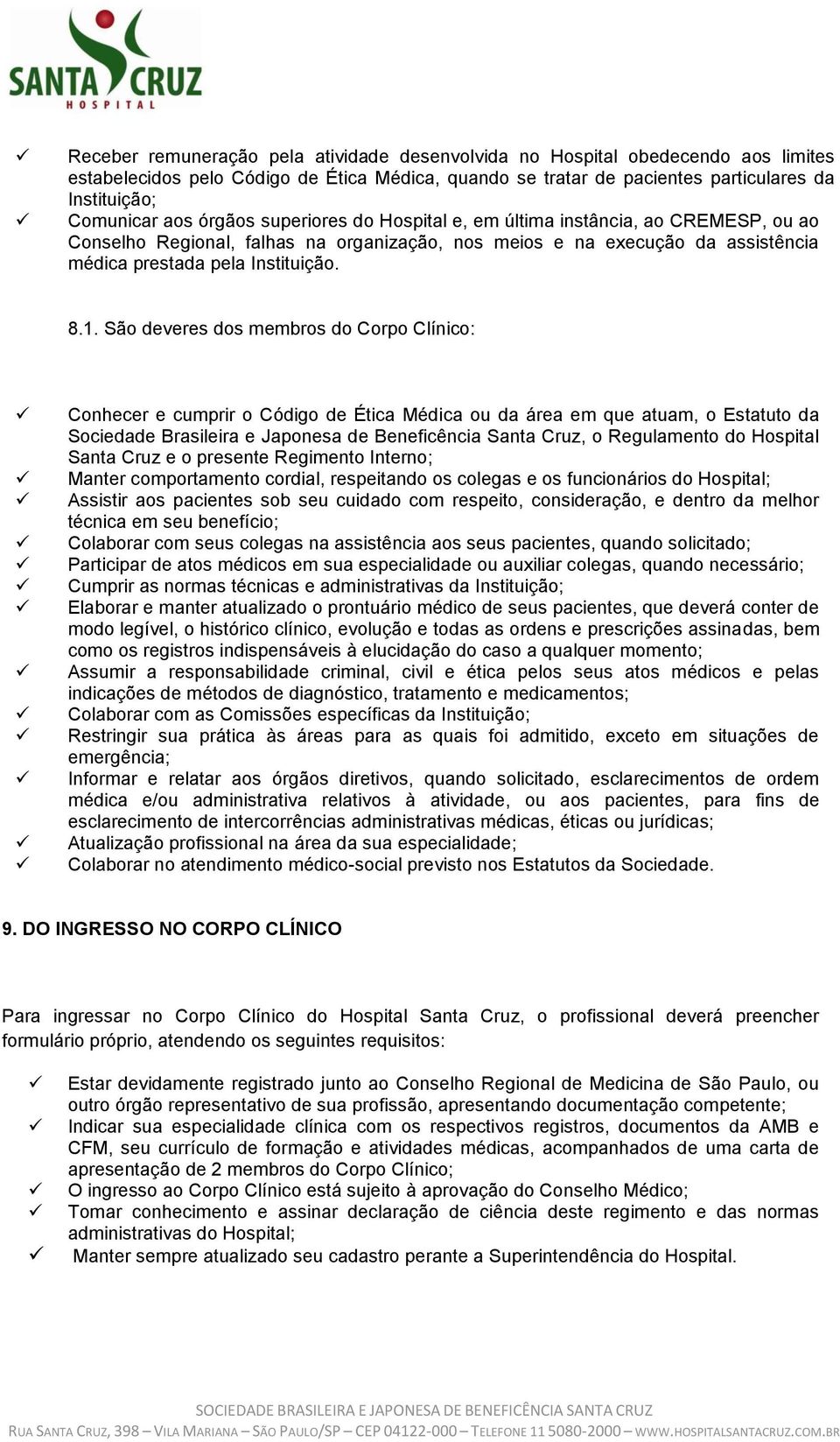 São deveres dos membros do Corpo Clínico: Conhecer e cumprir o Código de Ética Médica ou da área em que atuam, o Estatuto da Sociedade Brasileira e Japonesa de Beneficência Santa Cruz, o Regulamento