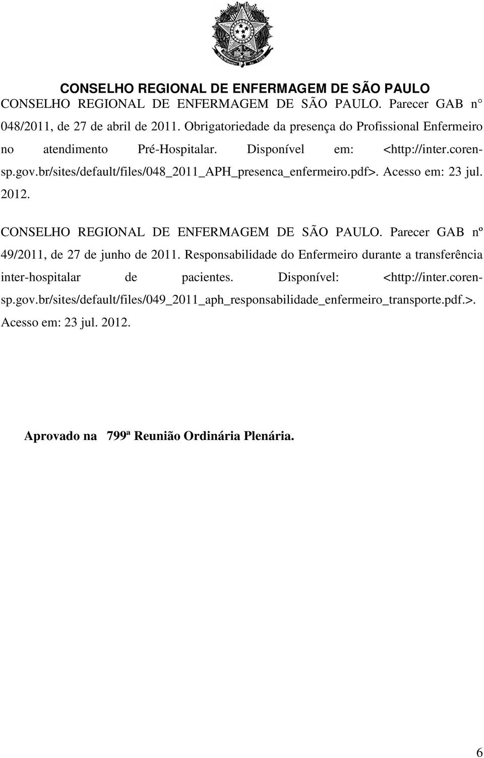 br/sites/default/files/048_2011_aph_presenca_enfermeiro.pdf>. Acesso em: 23 jul. 2012. CONSELHO REGIONAL DE ENFERMAGEM DE SÃO PAULO.