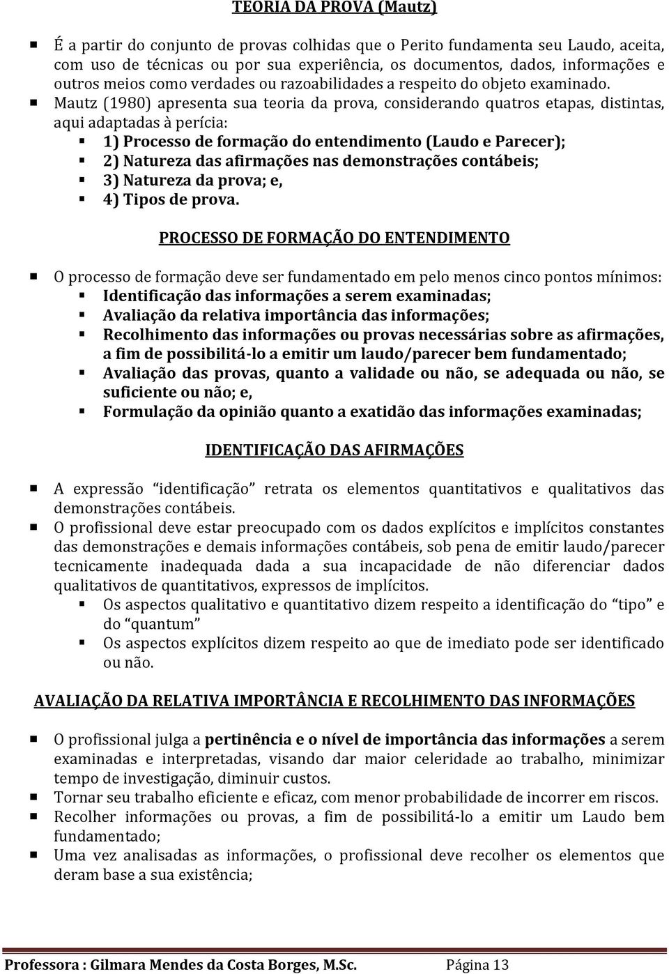 Mautz (1980) apresenta sua teoria da prova, considerando quatros etapas, distintas, aqui adaptadas à perícia: 1) Processo de formação do entendimento (Laudo e Parecer); 2) Natureza das afirmações nas