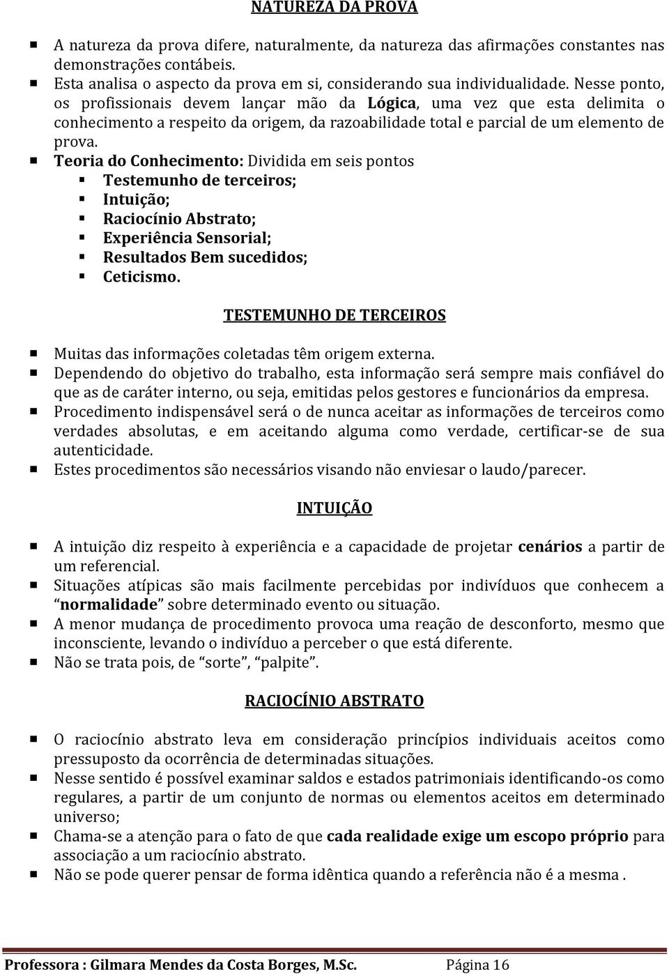 Teoria do Conhecimento: Dividida em seis pontos Testemunho de terceiros; Intuição; Raciocínio Abstrato; Experiência Sensorial; Resultados Bem sucedidos; Ceticismo.