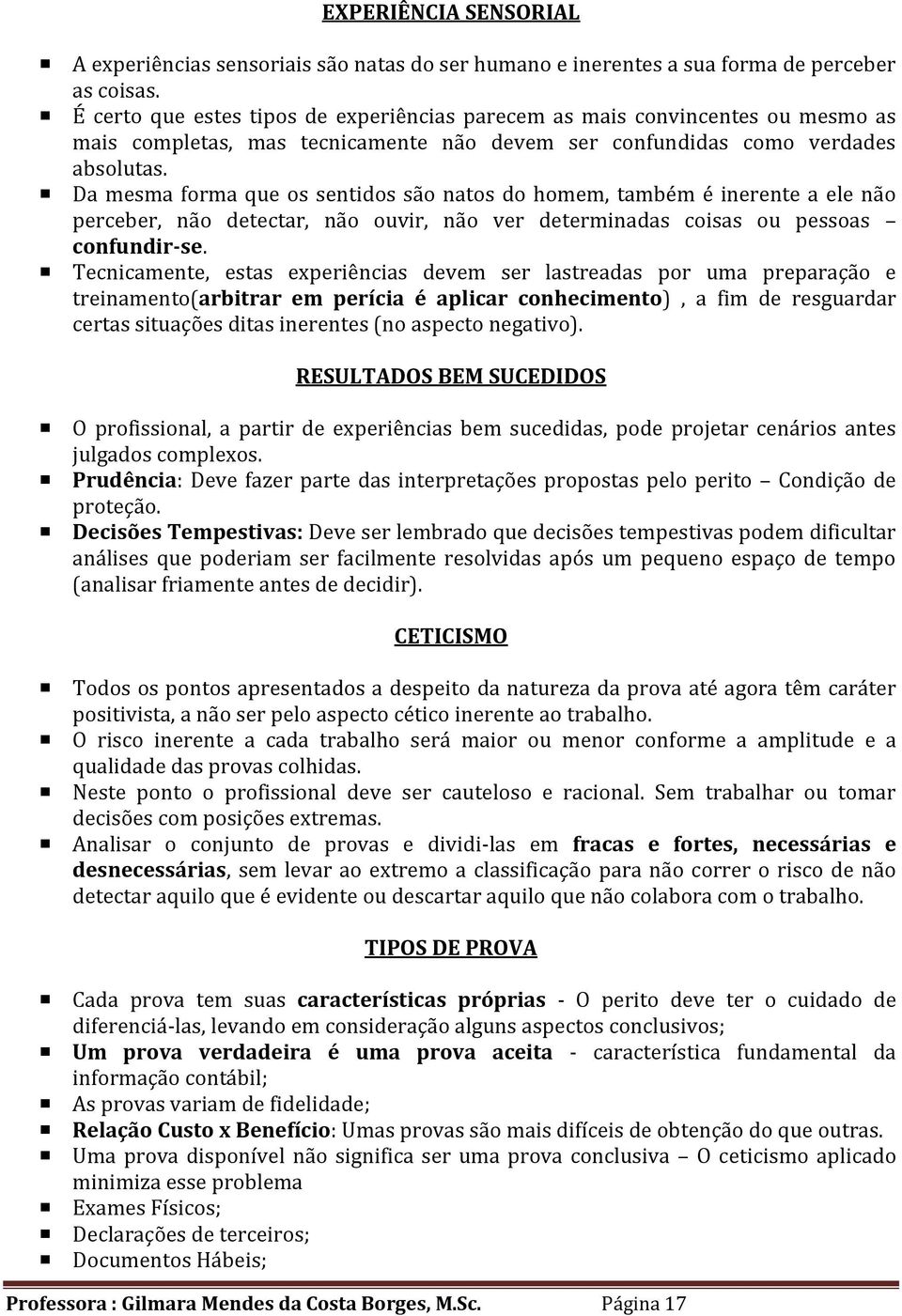 Da mesma forma que os sentidos são natos do homem, também é inerente a ele não perceber, não detectar, não ouvir, não ver determinadas coisas ou pessoas confundir-se.