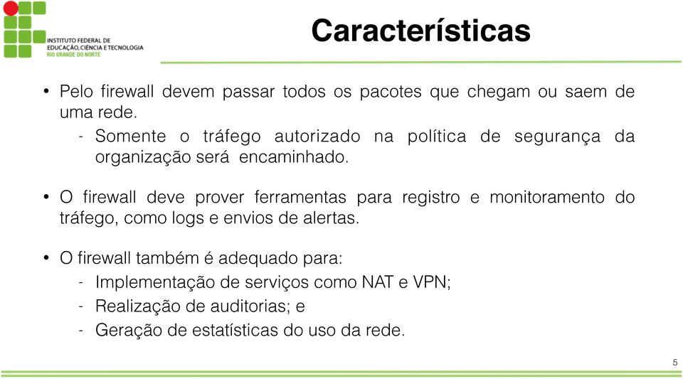 O firewall deve prover ferramentas para registro e monitoramento do tráfego, como logs e envios de alertas.