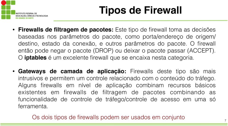 Gateways de camada de aplicação: Firewalls deste tipo são mais intrusivos e permitem um controle relacionado com o conteúdo do tráfego.