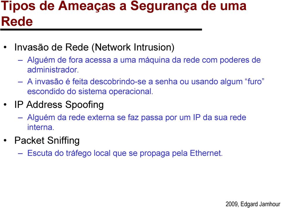 A invasão é feita descobrindo-se a senha ou usando algum furo escondido do sistema operacional.