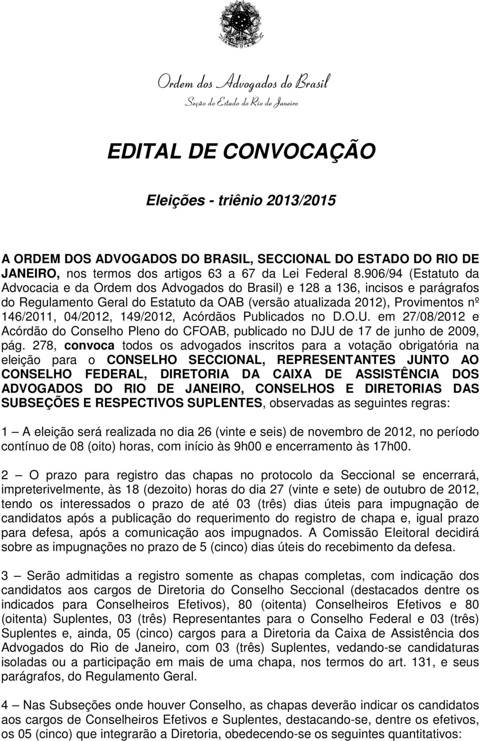 149/2012, Acórdãos Publicados no D.O.U. em 27/08/2012 e Acórdão do Conselho Pleno do CFOAB, publicado no DJU de 17 de junho de 2009, pág.