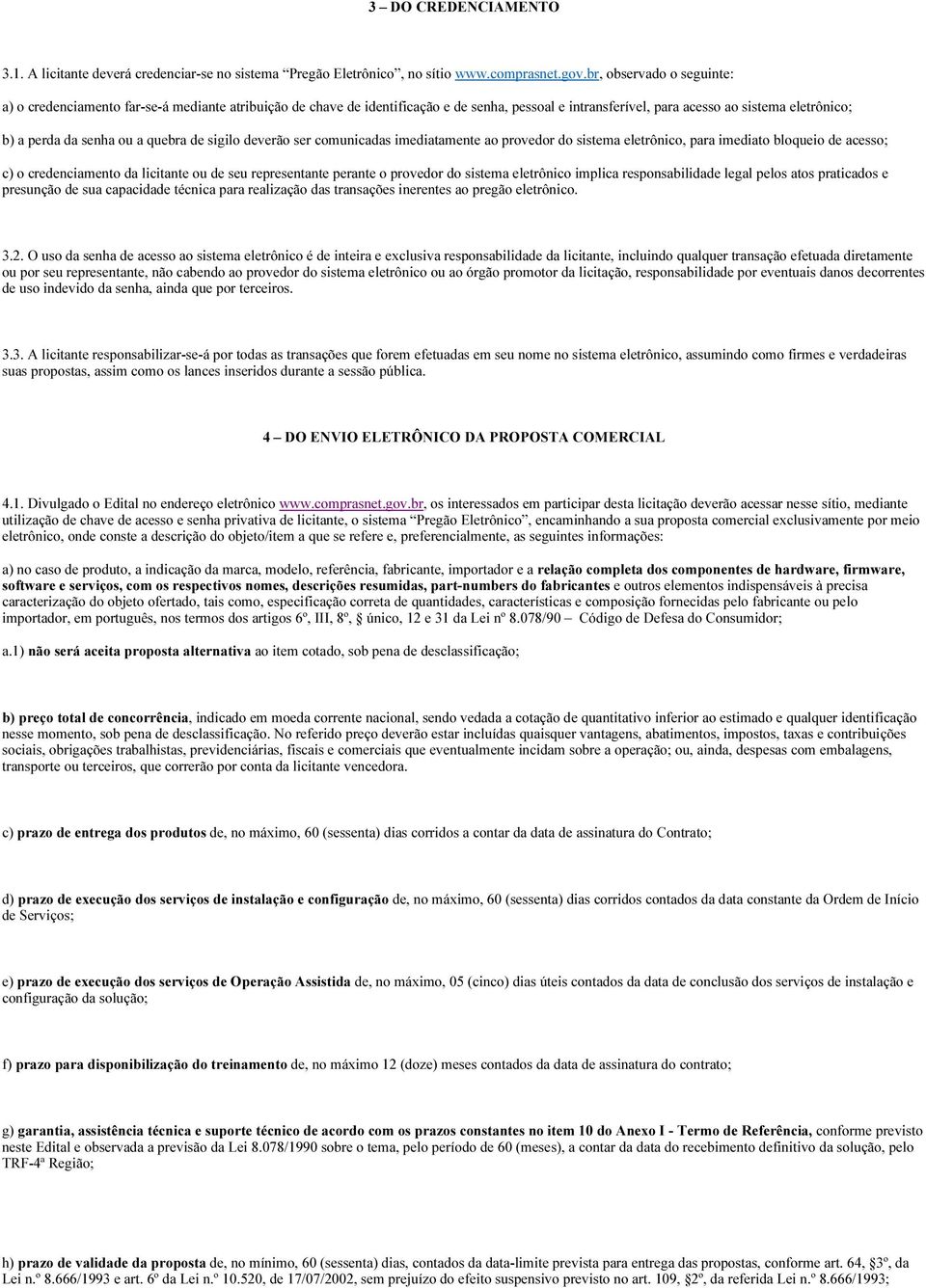 quebra de sigilo deverão ser comunicadas imediatamente ao provedor do sistema eletrônico, para imediato bloqueio de acesso; c) o credenciamento da licitante ou de seu representante perante o provedor