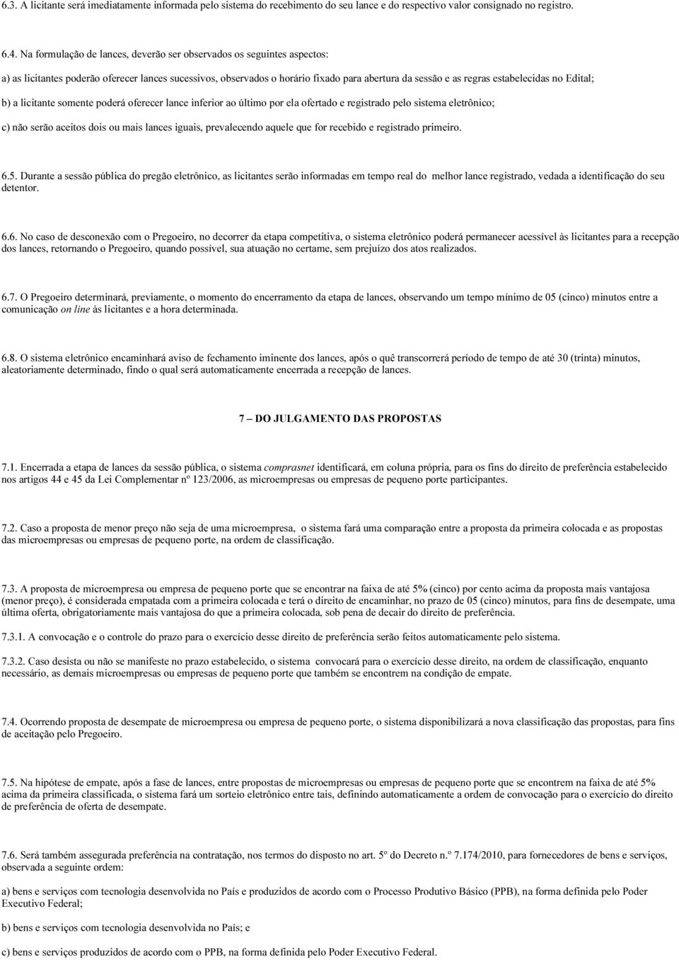 estabelecidas no Edital; b) a licitante somente poderá oferecer lance inferior ao último por ela ofertado e registrado pelo sistema eletrônico; c) não serão aceitos dois ou mais lances iguais,