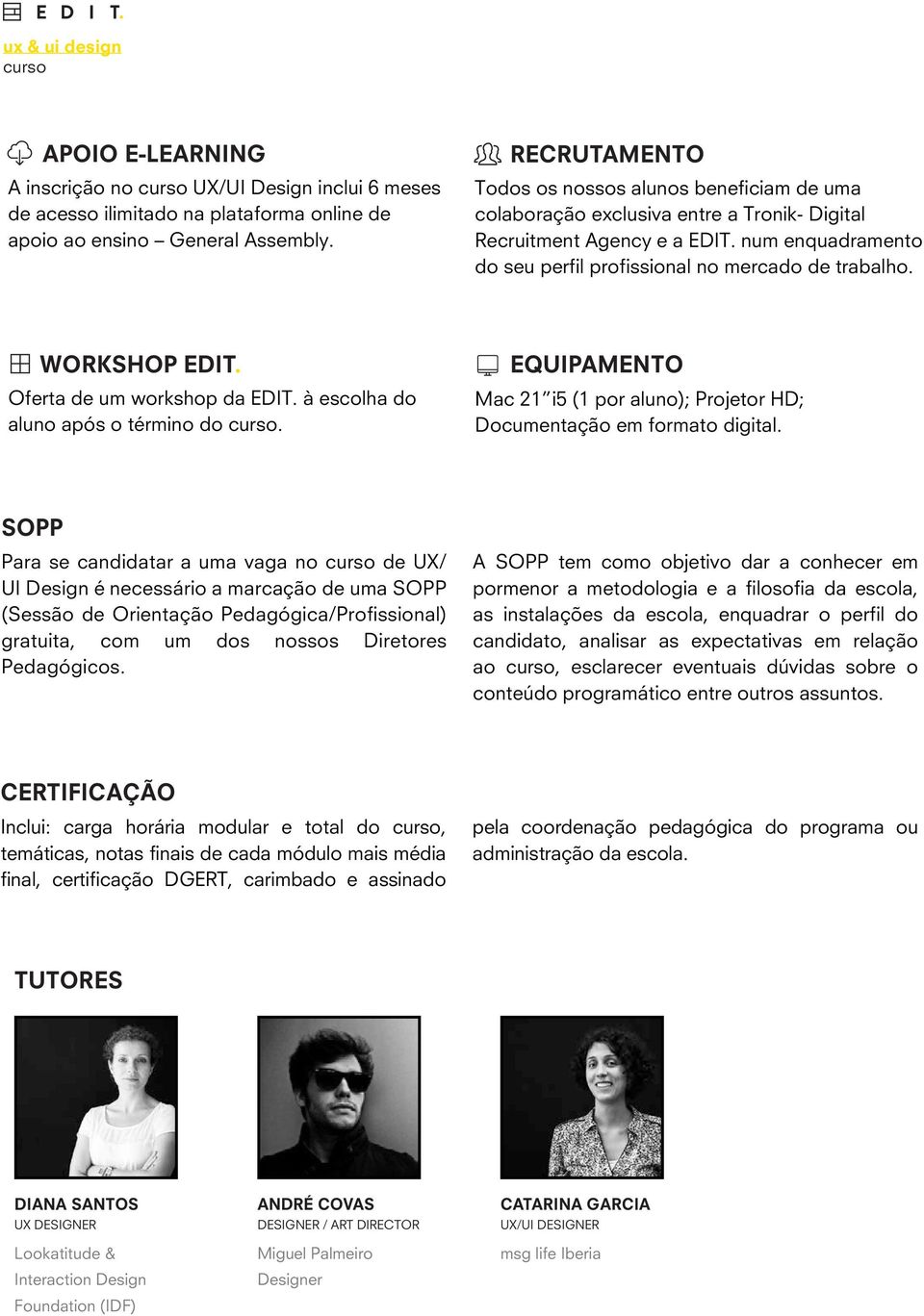 WORKSHOP EDIT. Oferta de um workshop da EDIT. à escolha do aluno após o término do. EQUIPAMENTO Mac 21 i5 (1 por aluno); Projetor HD; Documentação em formato digital.