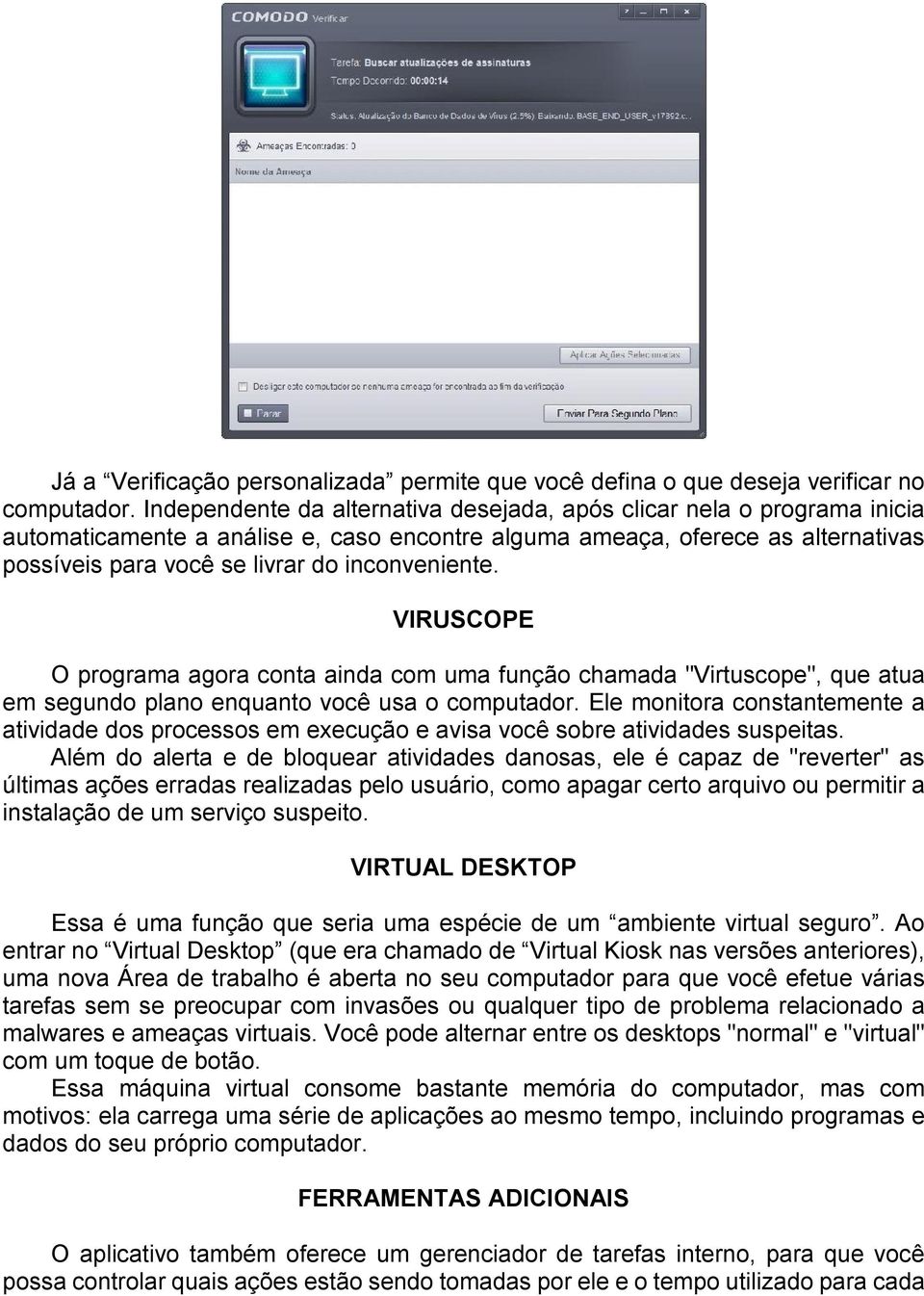 inconveniente. VIRUSCOPE O programa agora conta ainda com uma função chamada "Virtuscope", que atua em segundo plano enquanto você usa o computador.
