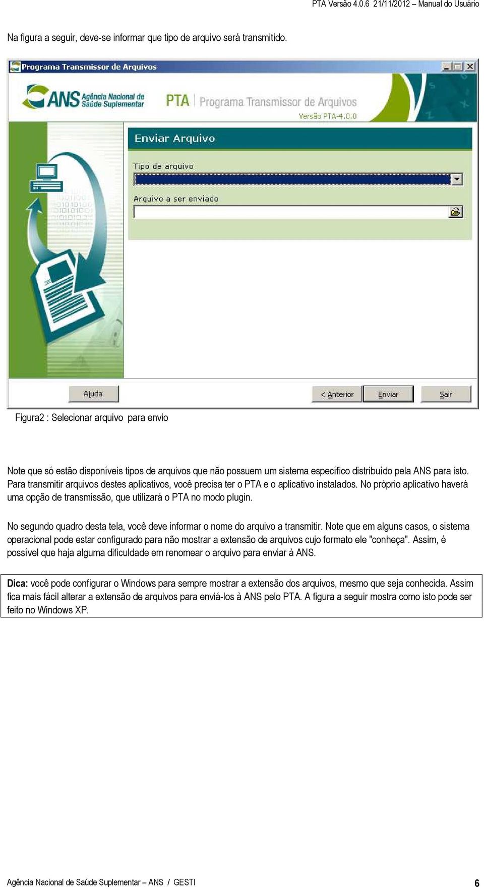 Para transmitir arquivos destes aplicativos, você precisa ter o PTA e o aplicativo instalados. No próprio aplicativo haverá uma opção de transmissão, que utilizará o PTA no modo plugin.