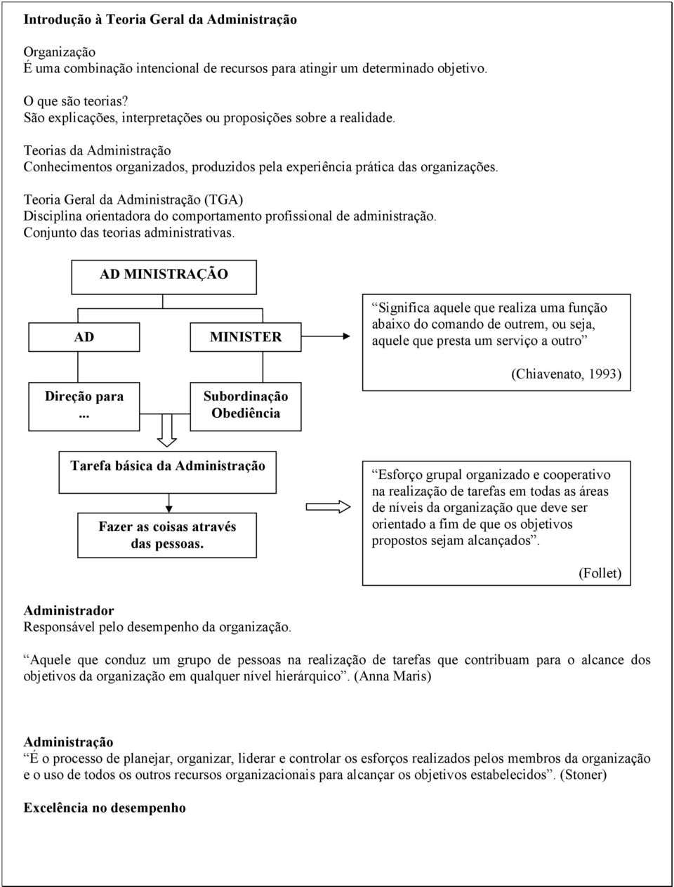 Teoria Geral da Administração (TGA) Disciplina orientadora do comportamento profissional de administração. Conjunto das teorias administrativas. AD MINISTRAÇÃO AD Direção para.