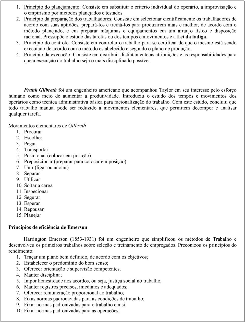 método planejado, e em preparar máquinas e equipamentos em um arranjo físico e disposição racional. Pressupõe o estudo das tarefas ou dos tempos e movimentos e a Lei da fadiga. 3.