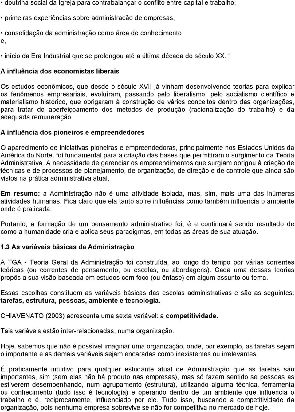 A influência dos economistas liberais Os estudos econômicos, que desde o século XVII já vinham desenvolvendo teorias para explicar os fenômenos empresariais, evoluíram, passando pelo liberalismo,