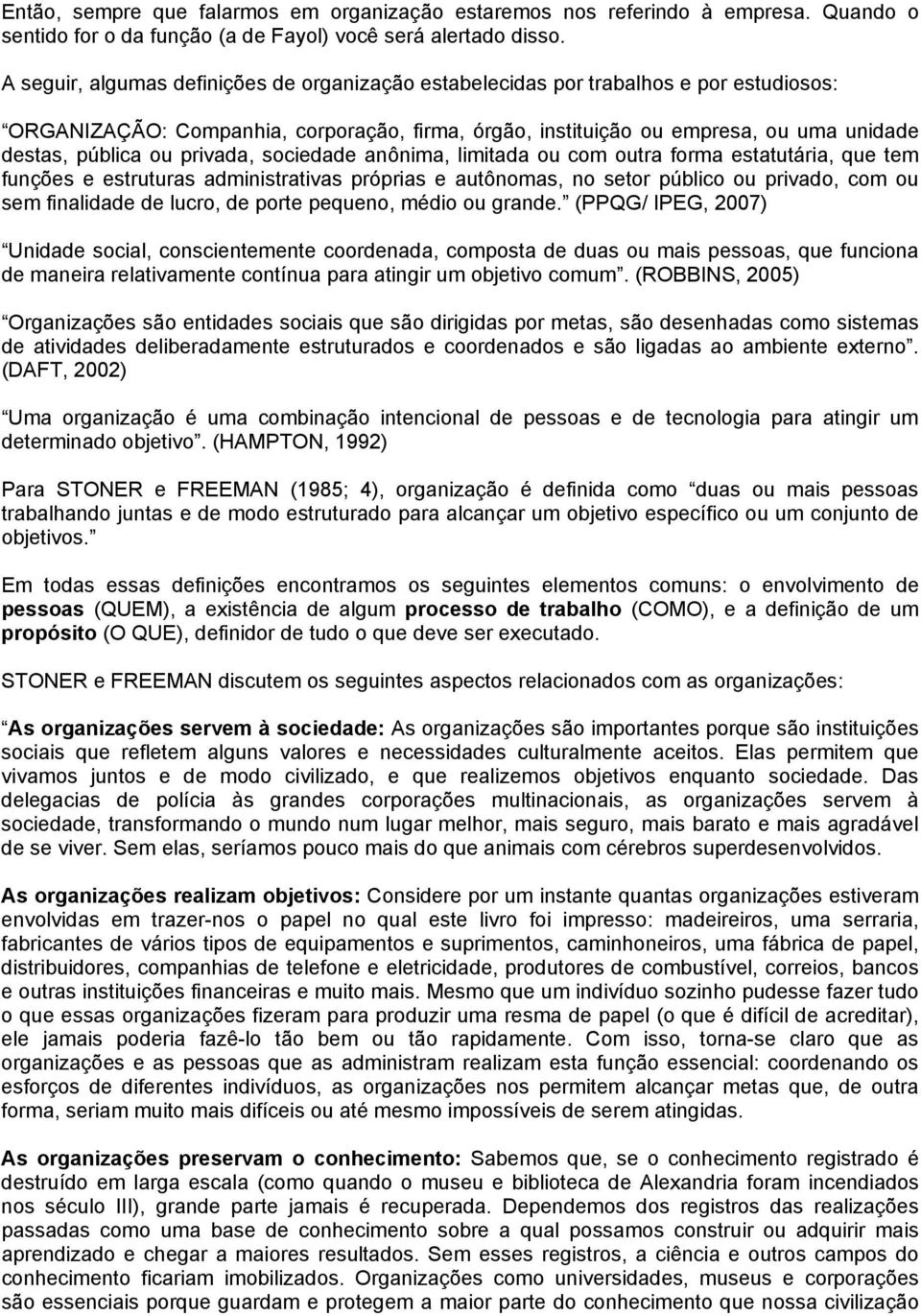 privada, sociedade anônima, limitada ou com outra forma estatutária, que tem funções e estruturas administrativas próprias e autônomas, no setor público ou privado, com ou sem finalidade de lucro, de