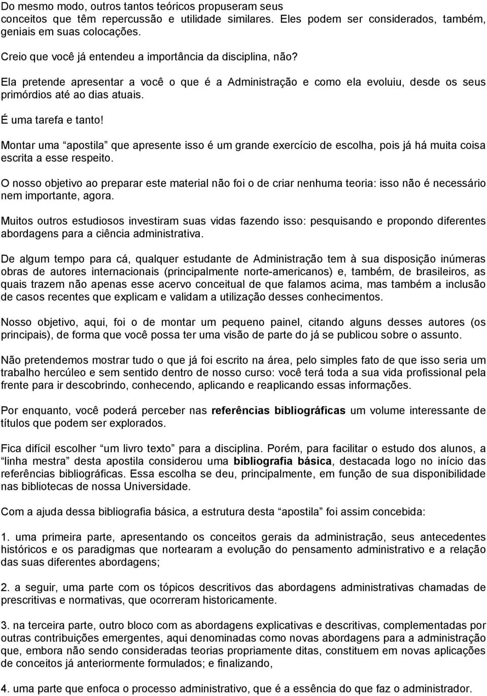 É uma tarefa e tanto! Montar uma apostila que apresente isso é um grande exercício de escolha, pois já há muita coisa escrita a esse respeito.