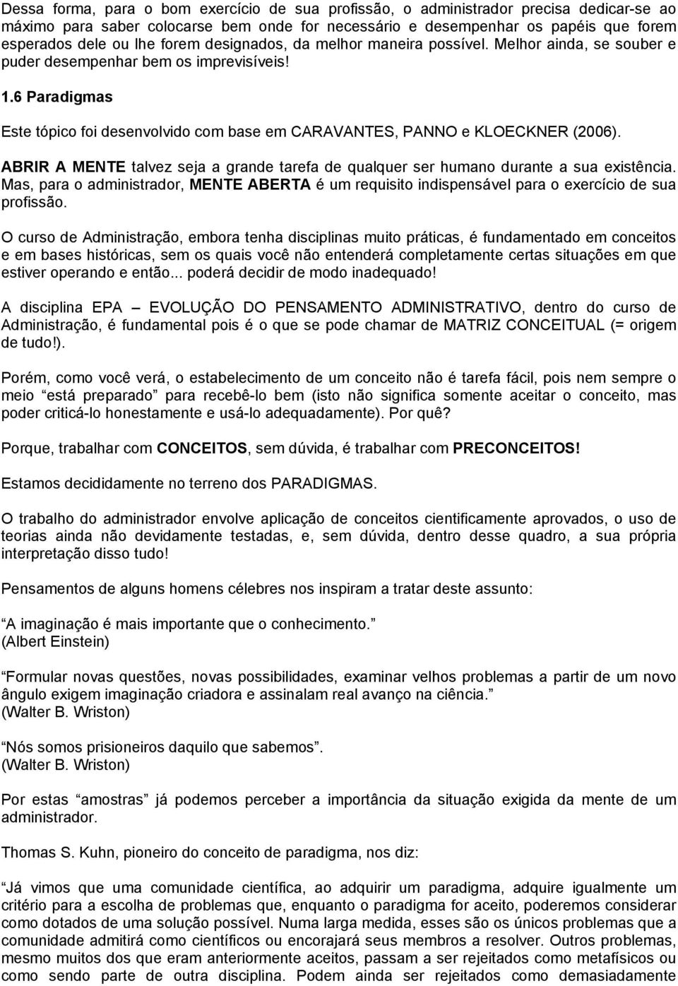 6 Paradigmas Este tópico foi desenvolvido com base em CARAVANTES, PANNO e KLOECKNER (2006). ABRIR A MENTE talvez seja a grande tarefa de qualquer ser humano durante a sua existência.