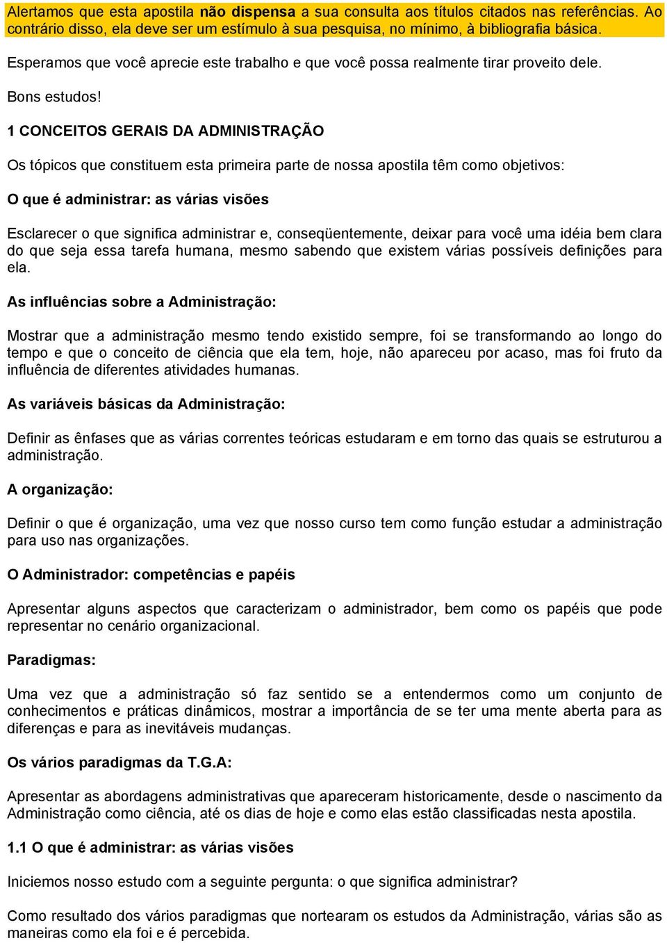 1 CONCEITOS GERAIS DA ADMINISTRAÇÃO Os tópicos que constituem esta primeira parte de nossa apostila têm como objetivos: O que é administrar: as várias visões Esclarecer o que significa administrar e,