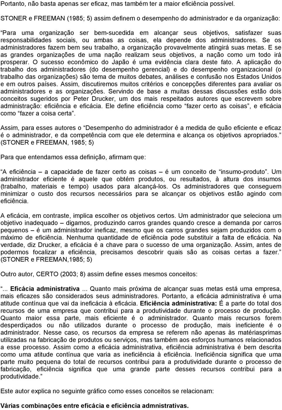 ou ambas as coisas, ela depende dos administradores. Se os administradores fazem bem seu trabalho, a organização provavelmente atingirá suas metas.