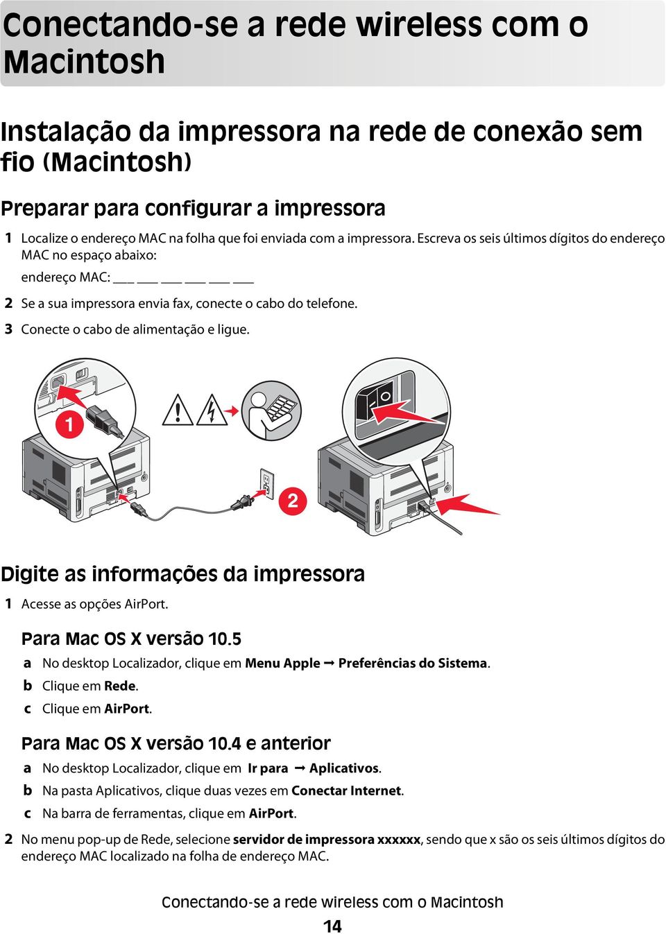 Digite as informações da impressora 1 Acesse as opções AirPort. Para Mac OS X versão 10.5 a b c No desktop Localizador, clique em Menu Apple Preferências do Sistema. Clique em Rede. Clique em AirPort.