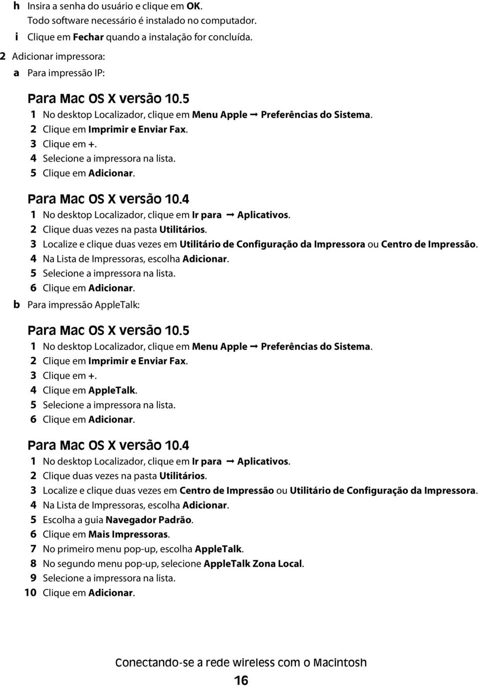 4 Selecione a impressora na lista. 5 Clique em Adicionar. b Para Mac OS X versão 10.4 1 No desktop Localizador, clique em Ir para Aplicativos. 2 Clique duas vezes na pasta Utilitários.