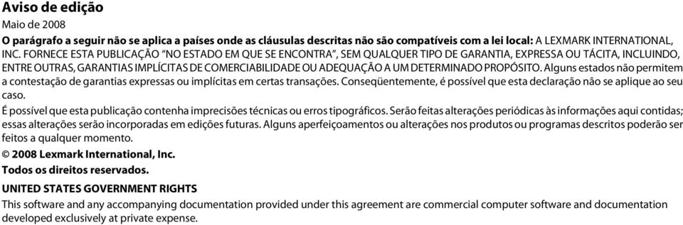 DETERMINADO PROPÓSITO. Alguns estados não permitem a contestação de garantias expressas ou implícitas em certas transações. Conseqüentemente, é possível que esta declaração não se aplique ao seu caso.