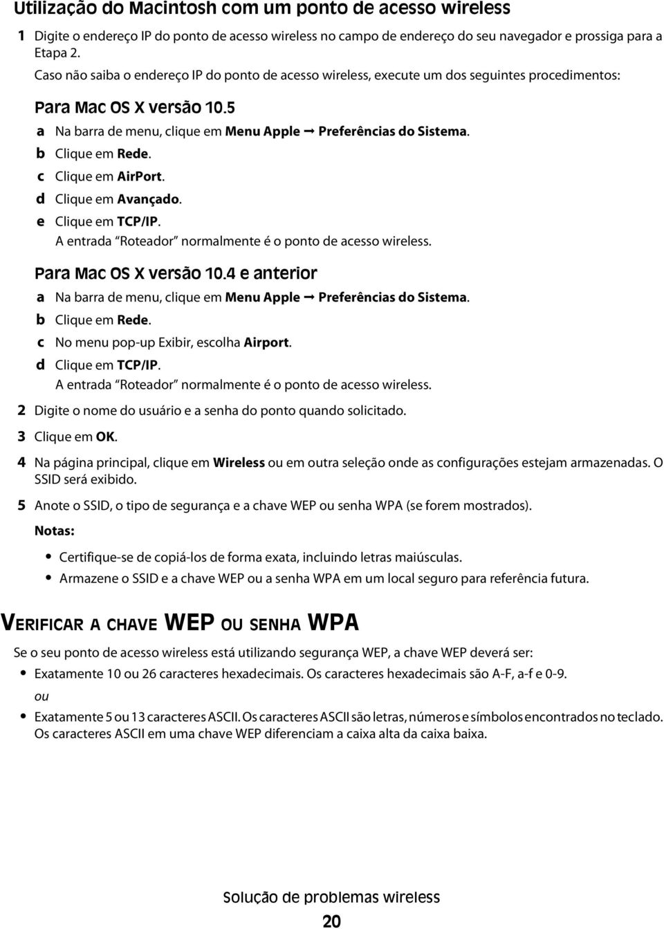 b c d e Clique em Rede. Clique em AirPort. Clique em Avançado. Clique em TCP/IP. A entrada Roteador normalmente é o ponto de acesso wireless. Para Mac OS X versão 10.