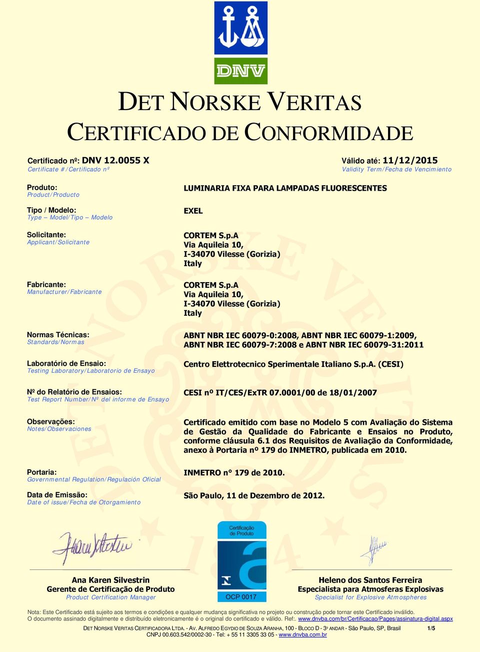 60079-1:2009, ABNT NBR IEC 60079-7:2008 e ABNT NBR IEC 60079-31:2011 Centro Elettrotecnico Sperimentale Italiano S.p.A. (CESI) Nº do Relatório de Ensaios: Test Report Number/Nº del informe de Ensayo CESI nº IT/CES/ExTR 07.