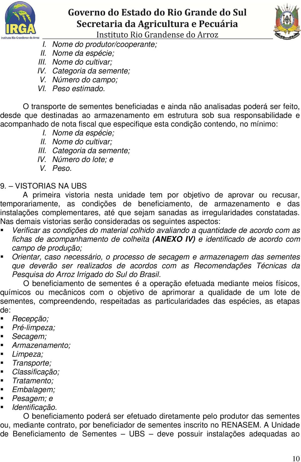 esta condição contendo, no mínimo: I. Nome da espécie; II. Nome do cultivar; III. Categoria da semente; IV. Número do lote; e V. Peso. 9.