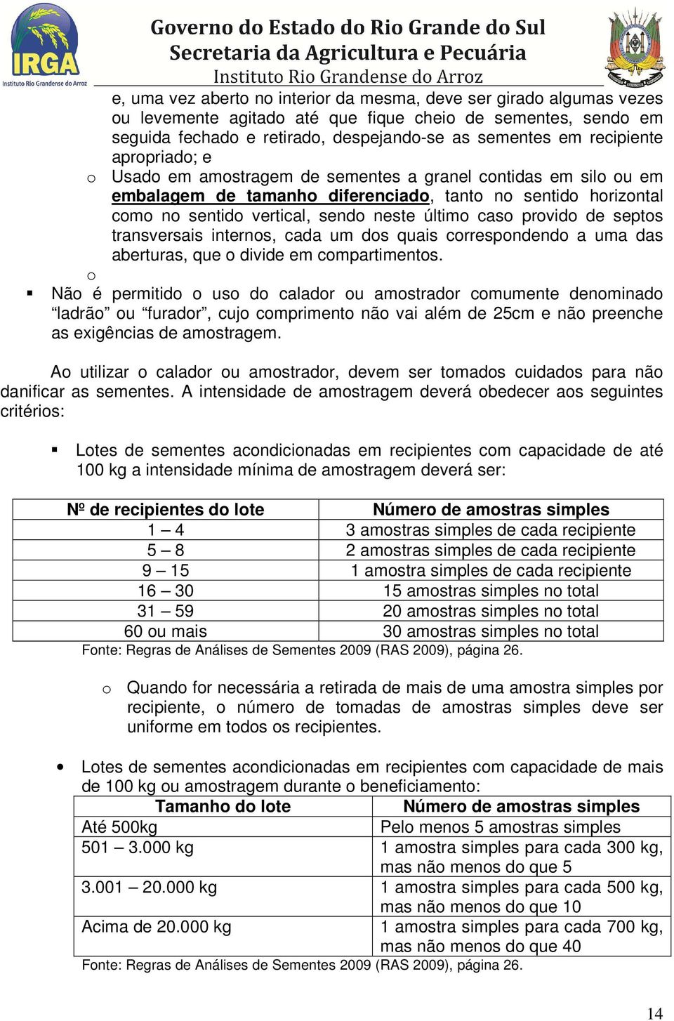 caso provido de septos transversais internos, cada um dos quais correspondendo a uma das aberturas, que o divide em compartimentos.