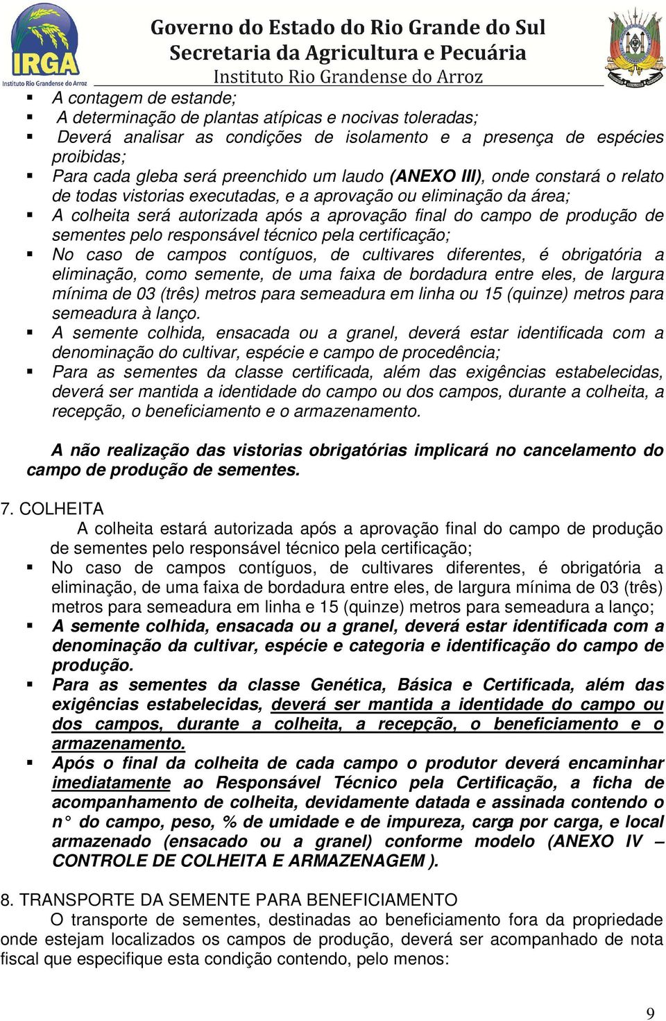 responsável técnico pela certificação; No caso de campos contíguos, de cultivares diferentes, é obrigatória a eliminação, como semente, de uma faixa de bordadura entre eles, de largura mínima de 03