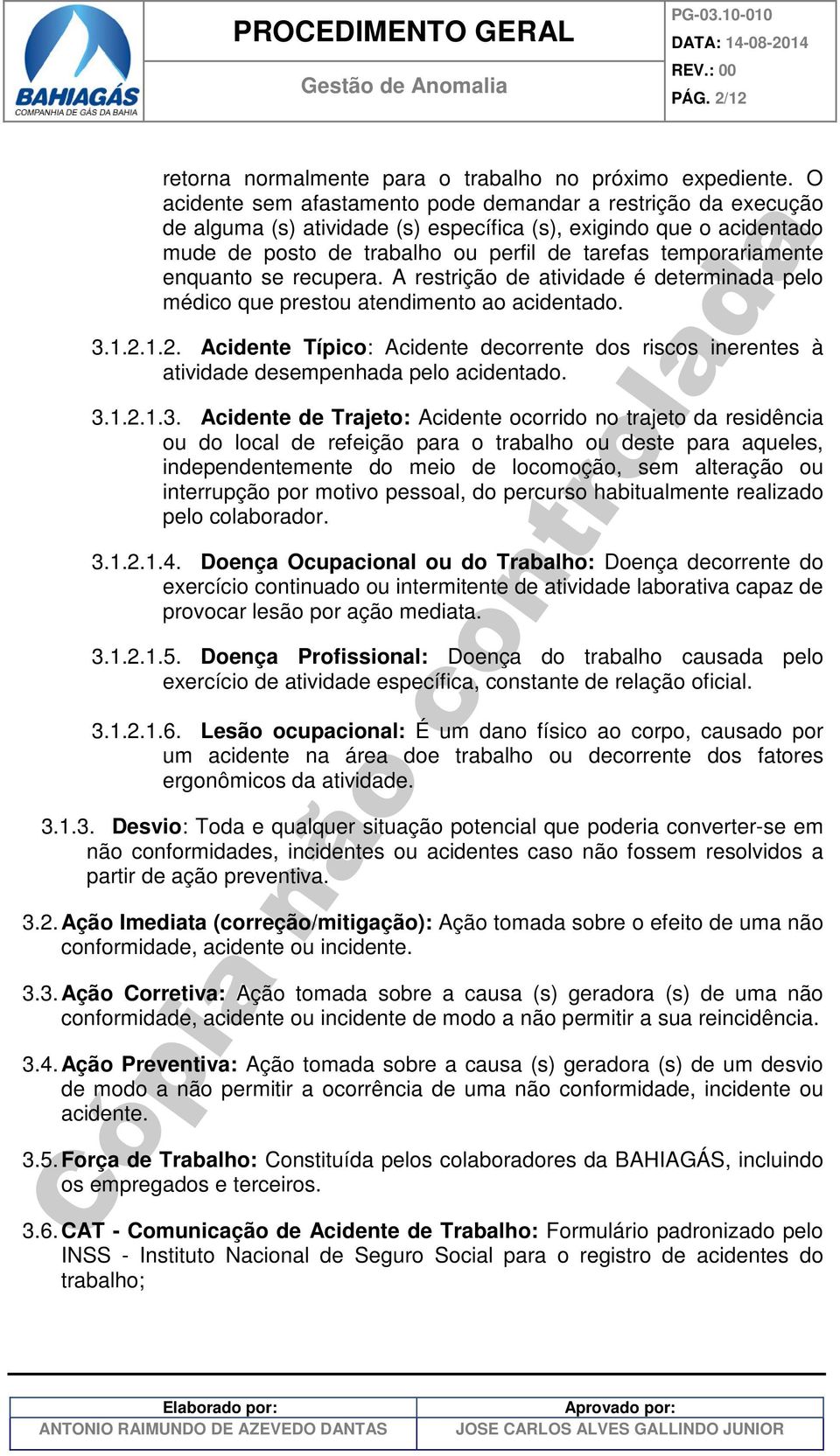 enquanto se recupera. A restrição de atividade é determinada pelo médico que prestou atendimento ao acidentado. 3.1.2.