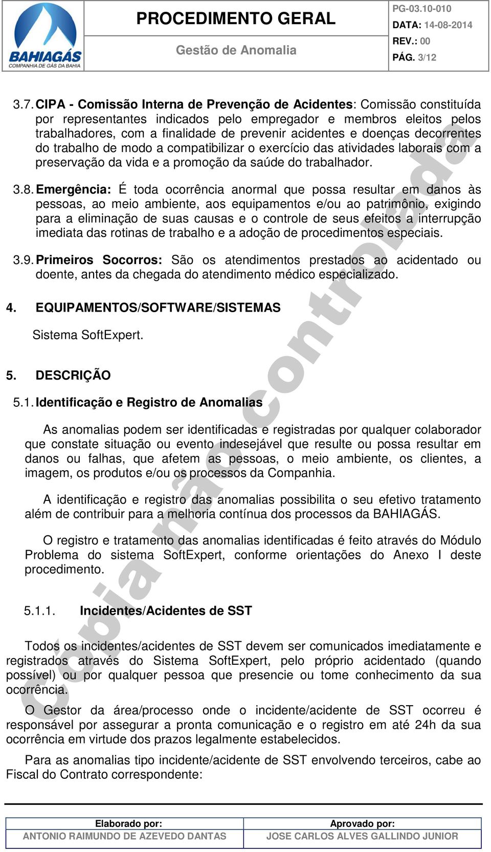 doenças decorrentes do trabalho de modo a compatibilizar o exercício das atividades laborais com a preservação da vida e a promoção da saúde do trabalhador. 3.8.