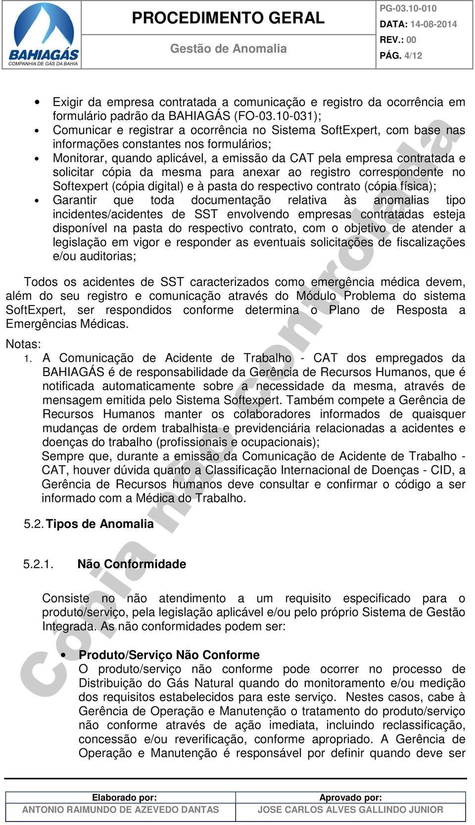 solicitar cópia da mesma para anexar ao registro correspondente no Softexpert (cópia digital) e à pasta do respectivo contrato (cópia física); Garantir que toda documentação relativa às anomalias