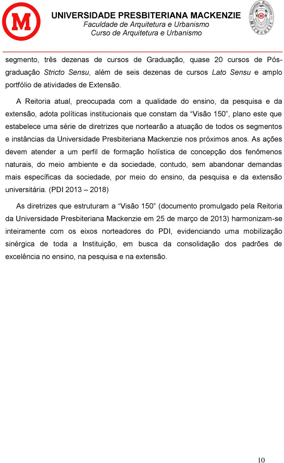 nortearão a atuação de todos os segmentos e instâncias da Universidade Presbiteriana Mackenzie nos próximos anos.