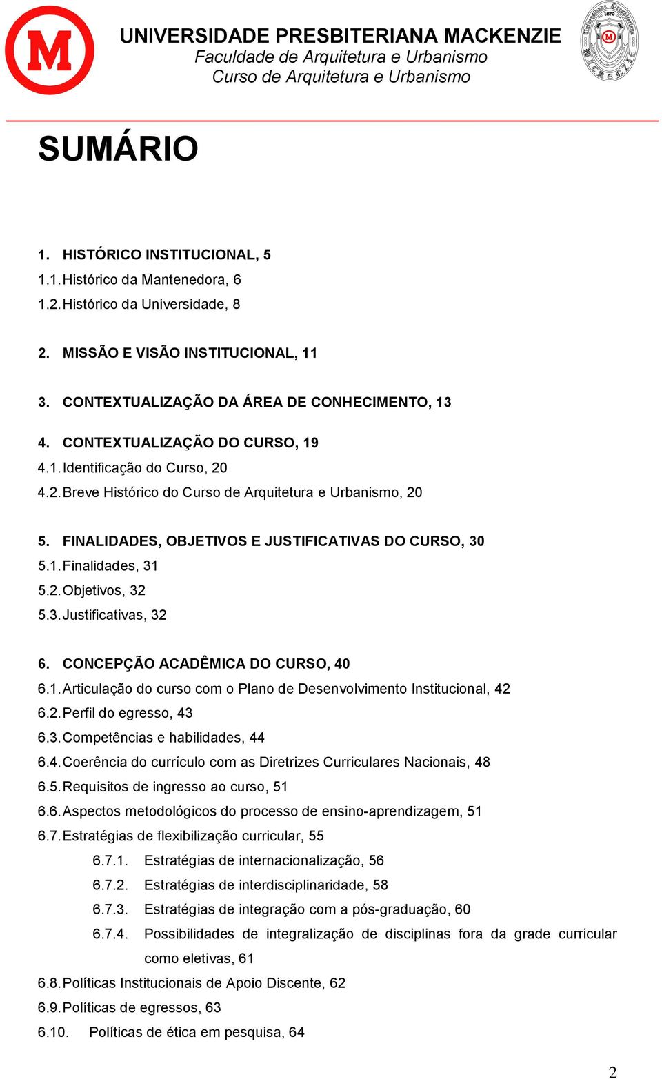 CONCEPÇÃO ACADÊMICA DO CURSO, 40 6.1. Articulação do curso com o Plano de Desenvolvimento Institucional, 42 6.2. Perfil do egresso, 43 6.3. Competências e habilidades, 44 6.4. Coerência do currículo com as Diretrizes Curriculares Nacionais, 48 6.