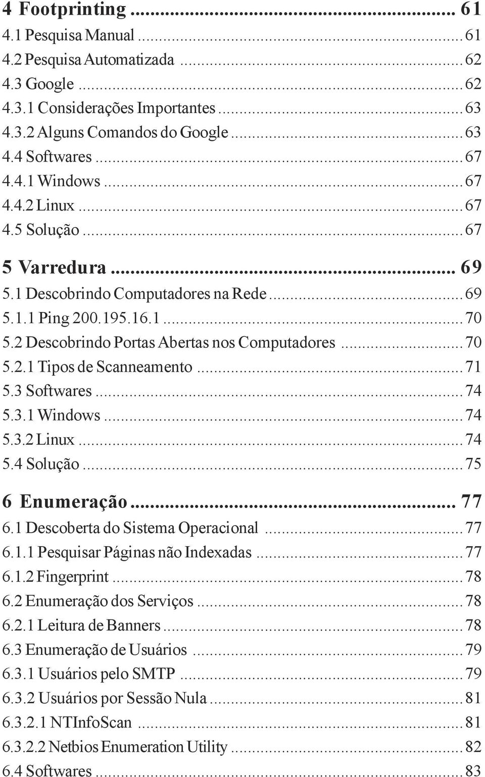 ..71 5.3 Softwares...74 5.3.1 Windows...74 5.3.2 Linux...74 5.4 Solução...75 6 Enumeração... 77 6.1 Descoberta do Sistema Operacional...77 6.1.1 Pesquisar Páginas não Indexadas...77 6.1.2 Fingerprint.