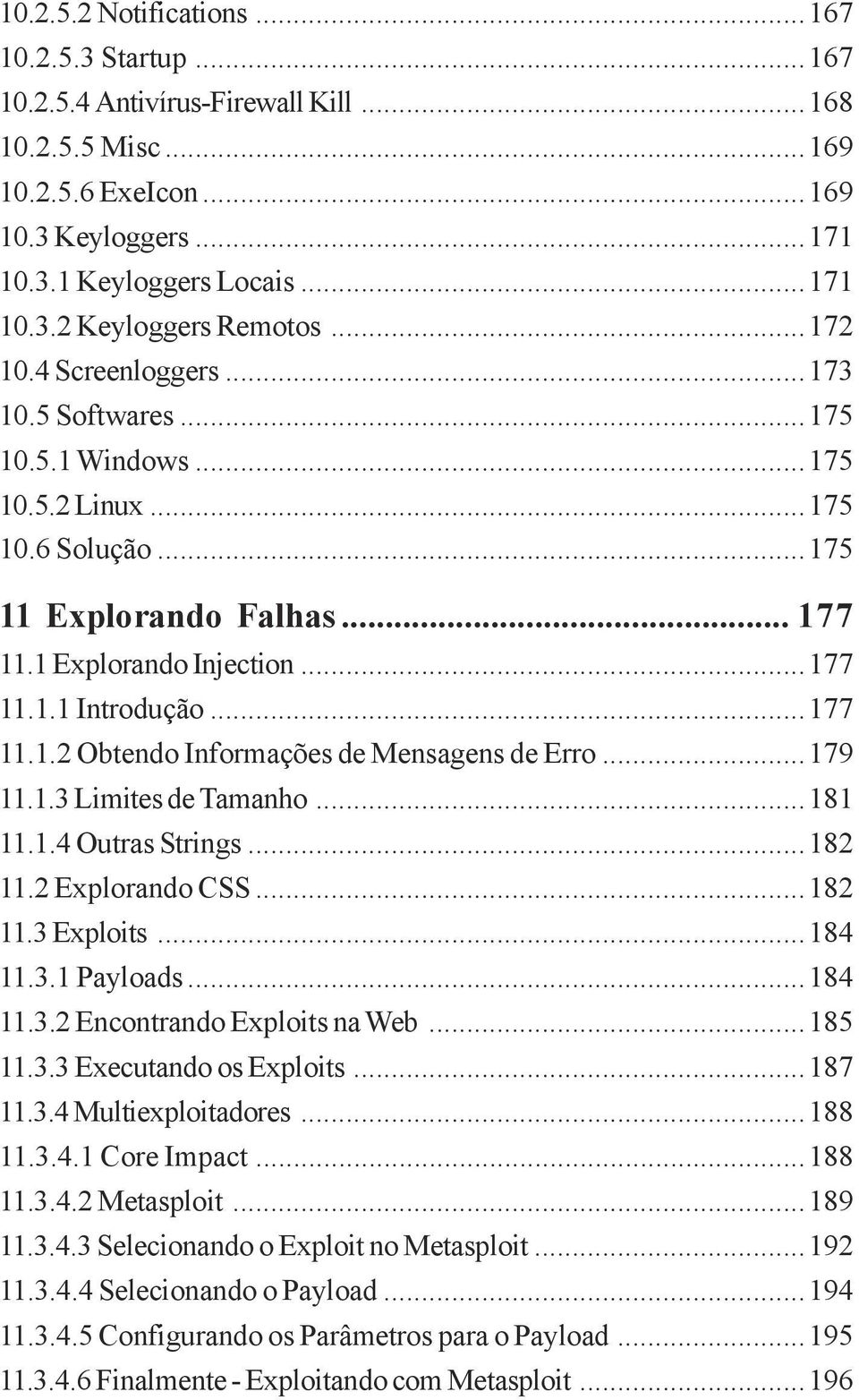 ..179 11.1.3 Limites de Tamanho...181 11.1.4 Outras Strings...182 11.2 Explorando CSS...182 11.3 Exploits...184 11.3.1 Payloads...184 11.3.2 Encontrando Exploits na Web...185 11.3.3 Executando os Exploits.