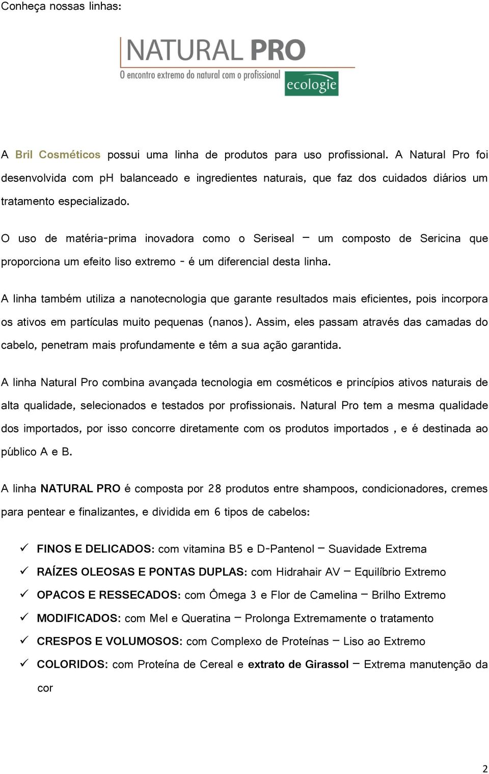 O uso de matéria-prima inovadora como o Seriseal um composto de Sericina que proporciona um efeito liso extremo - é um diferencial desta linha.